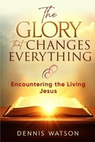 The Glory that Changes Everything: Encountering the Living Jesus B0GPKPC1X6 Book Cover