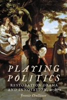 Playing Politics: Restoration Drama and Innovation, 1670-71 1526181118 Book Cover