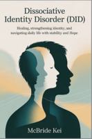 Dissociative Identity Disorder (DID): Healing, Strengthening Identity, and Navigating Daily Life with Stability and Hope B0G4WHCN1S Book Cover