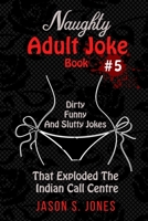 Naughty Adult Joke Book #5: Dirty, Funny And Slutty Jokes That Exploded The Indian Call Centre 1709903341 Book Cover