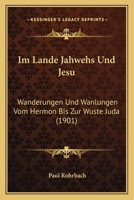 Im Lande Jahwehs Und Jesu: Wanderungen Und Wanlungen Vom Hermon Bis Zur Wuste Juda (1901) 1166784533 Book Cover