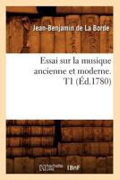 Essai Sur La Musique Ancienne Et Moderne. T1 (A0/00d.1780) 2012661025 Book Cover