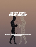 Detox Your Relationship: Master Your Emotions And Eliminate Negativity B0FNY4HGJQ Book Cover