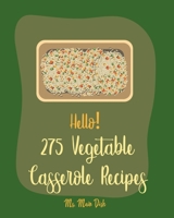 Hello! 275 Vegetable Casserole Recipes: Best Vegetable Casserole Cookbook Ever For Beginners [Book 1] B085K5V3XS Book Cover