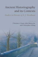 Ancient Historiography and Its Contexts: Studies in Honour of A. J. Woodman 019955868X Book Cover