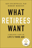 What Retirees Want: A Holistic View of Life's Third Age 1119846730 Book Cover