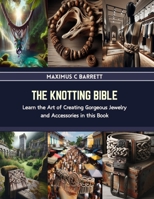 The Knotting Bible: Learn the Art of Creating Gorgeous Jewelry and Accessories in this Book B0CS1FFJTT Book Cover