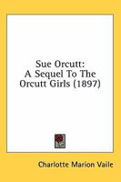 Sue Orcutt: A Sequel to The Orcutt Girls 1376789469 Book Cover