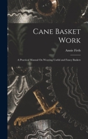 Cane Basket Work: A Practical Manual On Weaving Useful and Fancy Baskets 101599699X Book Cover