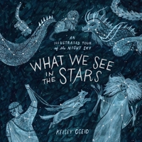 What We See in the Stars: An Illustrated Tour of the Night Sky 0399579532 Book Cover