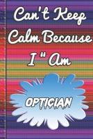 Can't Keep Calm Because I Am A Optician: notebook for a person who develops solutions to technical problems. They sometimes design, build, or maintain engines, machines, structures or public works. 1678985007 Book Cover
