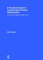 A Practical Guide to Transforming Primary Mathematics: Activities and Tasks That Really Work 0415738458 Book Cover