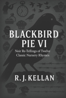 BLACKBIRD PIE VI: Noir Re-tellings of Twelve Classic Nursery Rhymes B0GFFFLP33 Book Cover
