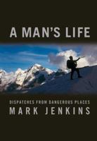 A Man's Life: Dispatches from Dangerous Places 1594867070 Book Cover