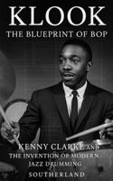 Klook: The Blueprint of Bop: Kenny Clarke And The Invention of Modern Jazz Drumming and How It Changed Jazz Rhythm Forever B0FJG1Y948 Book Cover