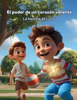 El poder de un corazón valiente: La historia de Lucas (Spanish Edition) B0F87BYD6P Book Cover