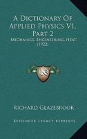 A Dictionary Of Applied Physics V1, Part 2: Mechanics, Engineering, Heat 1160714908 Book Cover