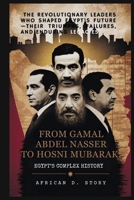 From Gamal Abdel Nasser to Hosni Mubarak: Egypt’s Complex History: The Revolutionary Leaders Who Shaped Egypt’s Future—Their Triumphs, Failures, and Enduring Legacies B0GHFVCXK4 Book Cover