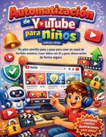 Automatización de YouTube para niños (edición 2026): Un plan sencillo paso a paso para crear un canal de YouTube anónimo, hacer vídeos con IA y ganar dinero online de forma segura (Spanish Edition) B0GTK18XMQ Book Cover