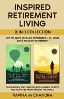 Inspired Retirement Living 2-in-1 Collection: Get 101 Ways to Enjoy Retirement + 101 More Ways to Enjoy Retirement— Find Passion and Purpose with Hobbies, Crafts, and Activities from Around the World 1738684695 Book Cover