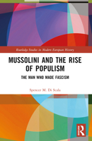 Mussolini and the Rise of Populism: The Man who Made Fascism (Routledge Studies in Modern European History) 1032498331 Book Cover