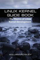 Linux Kernel Guide Book: The Basics of Linux Kernel Development 1544833288 Book Cover