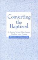 Converting the Baptized: A Survival Manual for Parents, Teachers, and Pastors 1559244909 Book Cover