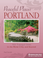 Peaceful Places: Portland: 103 Tranquil Sites in the Rose City and Beyond 0897329384 Book Cover