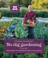 Charles Dowding's No Dig Gardening, Course 1 1916092039 Book Cover