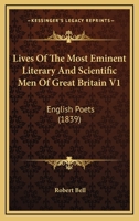 Lives Of The Most Eminent Literary And Scientific Men Of Great Britain V1: English Poets 0548729670 Book Cover