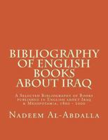 Bibliography of English Books About Iraq: A Selected Bibliography of Books Published in English about Iraq & Mesopotamia 1800 - 2000 1494404435 Book Cover