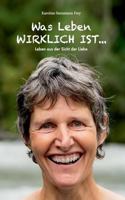 Was Leben wirklich ist ...: Leben aus der Sicht der Liebe 3744890104 Book Cover