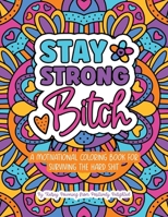 Stay Strong Bitch: A Motivational Coloring Book For Surviving The Hard Sh*t B0FDMQZLSL Book Cover