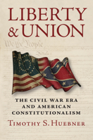 Liberty and Union: The Civil War Era and American Constitutionalism 0700622691 Book Cover