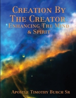 Creation By The Creator Enhancing The Mind And Spirit 1312771461 Book Cover