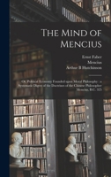 The Mind of Mencius: or, Political Economy Founded Upon Moral Philosophy: a Systematic Digest of the Doctrines of the Chinese Philosopher Mencius, B.C. 325 0766177173 Book Cover