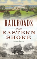Railroads of the Eastern Shore 1540246582 Book Cover