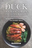 Duck Cookbook for Juicy and Tender Dishes: The Most Delicious Duck Recipes for Gourmet Meals 1691742848 Book Cover