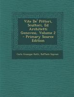 Vite De' Pittori, Scultori, Ed Architetti Genovesi; Volume 2 1017422605 Book Cover