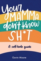 Your mamma don't know sh*t: A Self-hate guide 1399924486 Book Cover