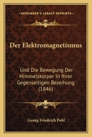 Der Elektromagnetismus: Und Die Bewegung Der Himmelskorper In Ihrer Gegenseitigen Bezeihung (1846) 127100769X Book Cover