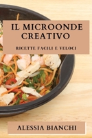 Il Microonde Creativo: Ricette Facili e Veloci (Italian Edition) 1835796710 Book Cover