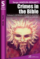 Crimes in the Bible - Volume I: GENESIS, EXODUS, JUDGES - 4,000 to 1,100 BC (Cruel Tales) 2378851332 Book Cover