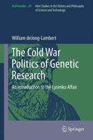 The Cold War Politics of Genetic Research: An Introduction to the Lysenko Affair 9400799152 Book Cover