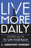 Live More Daily: Going All in to Win Your Race 1717836062 Book Cover