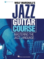 Wolf Marshall's Jazz Guitar Course: Mastering the Jazz Language - Book with Over 600 Audio Tracks 1540054128 Book Cover
