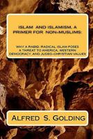 Islam and Islamism: A Primer for Non-Muslims: Why Rabid Radical Islam Poses a Threat to America, Western Democracy and Judeo-Christian Values 1456524135 Book Cover