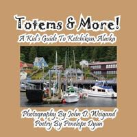 Totems & More! a Kid's Guide to Ketchikan, Alaska 1614771073 Book Cover