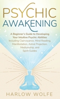 Psychic Awakening: A Beginner’s Guide to Developing Your Intuitive Psychic Abilities, Including Clairvoyance, Mind Reading, Manifestation, Astral Projection, Mediumship, and Spirit Guides 1737858142 Book Cover