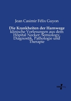 Die Krankheiten der Harnwege: klinische Vorlesungen aus dem Hôpital Necker: Semiology, Diagnostik, Pathologie und Therapie 3737211078 Book Cover